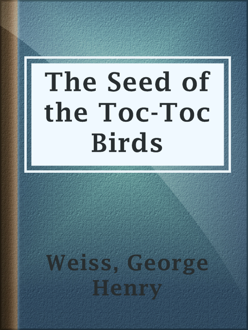 Title details for The Seed of the Toc-Toc Birds by George Henry Weiss - Available